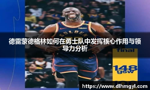 德雷蒙德格林如何在勇士队中发挥核心作用与领导力分析